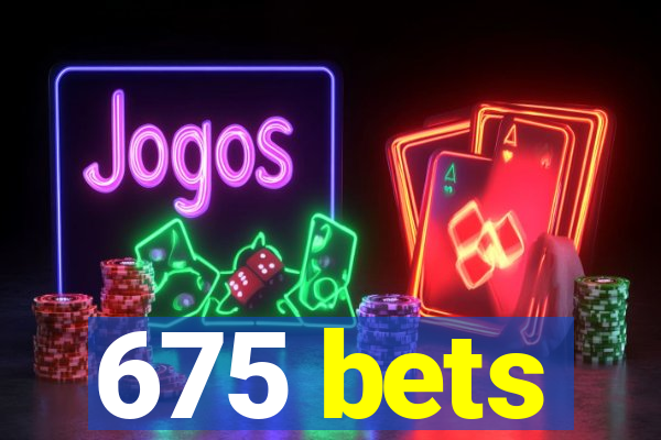 675 bets